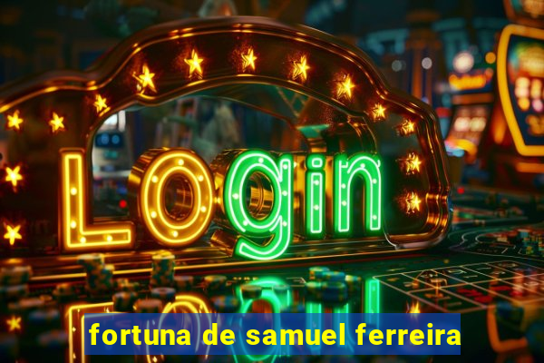 fortuna de samuel ferreira